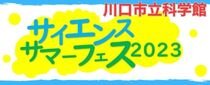 サイエンスサマーフェス２０２３ ～暑いときこそ科学館～