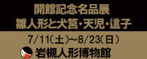 岩槻人形博物館　開館記念名品展「雛人形と犬筥・天児・這子」