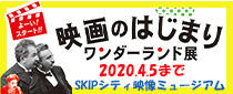 SKIPシティ 彩の国ビジュアルプラザ 映像ミュージアム企画展 「よーい！スタート！！映画のはじまりワンダーランド」